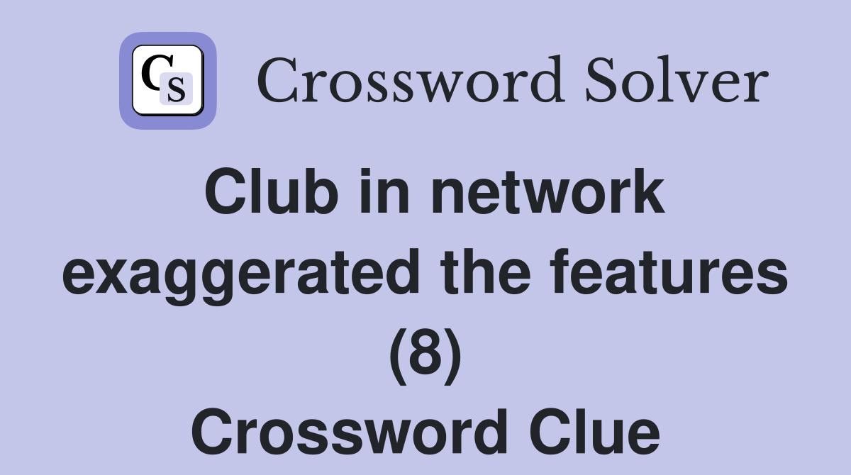 Club in network exaggerated the features (8) Crossword Clue Answers